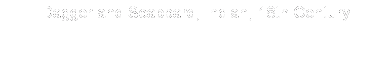 Text Box: Dagger and Scabbard, Indian, 18th Century
